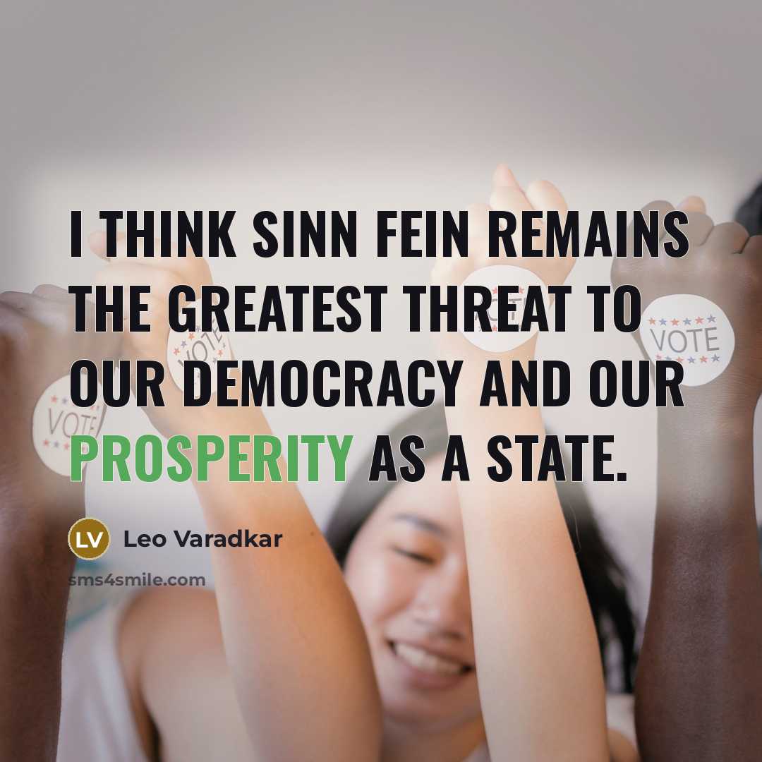 “I think Sinn Fein remains the greatest threat to our…” quote by Leo Varadkar