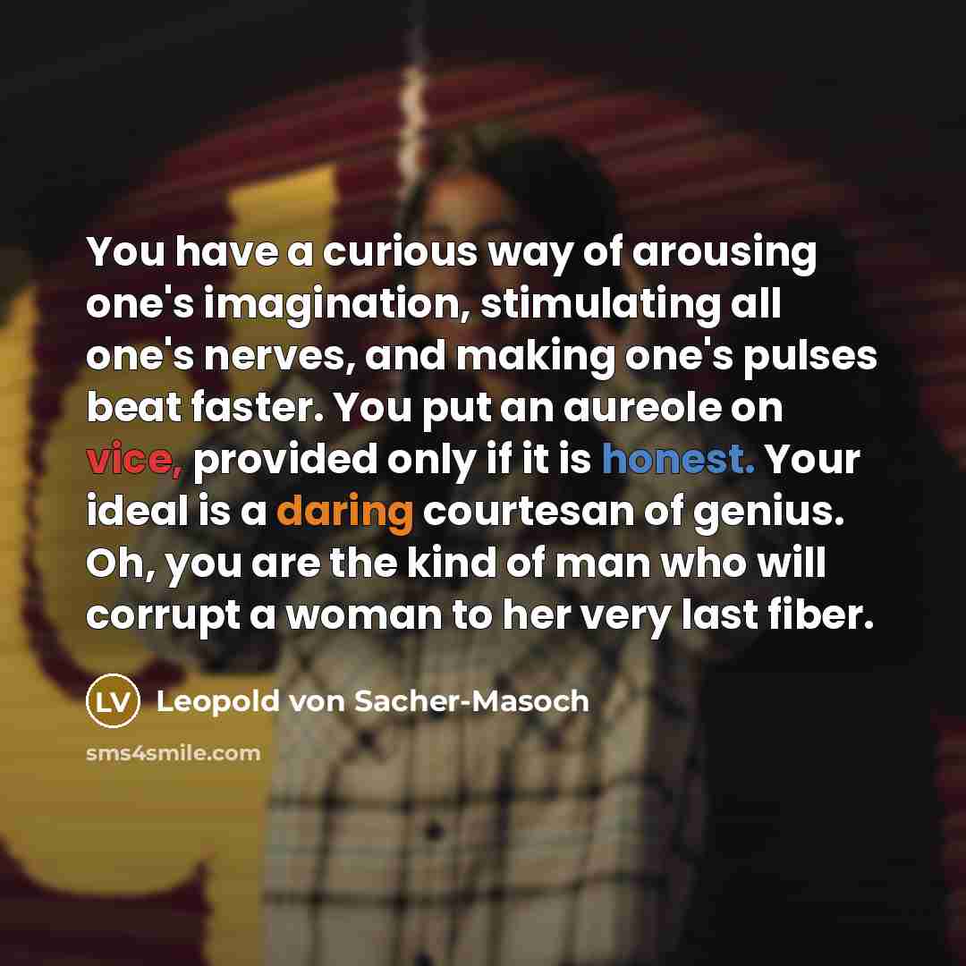 “You have a curious way of arousing one's imagination, stimulating…” quote by Leopold von Sacher-Masoch