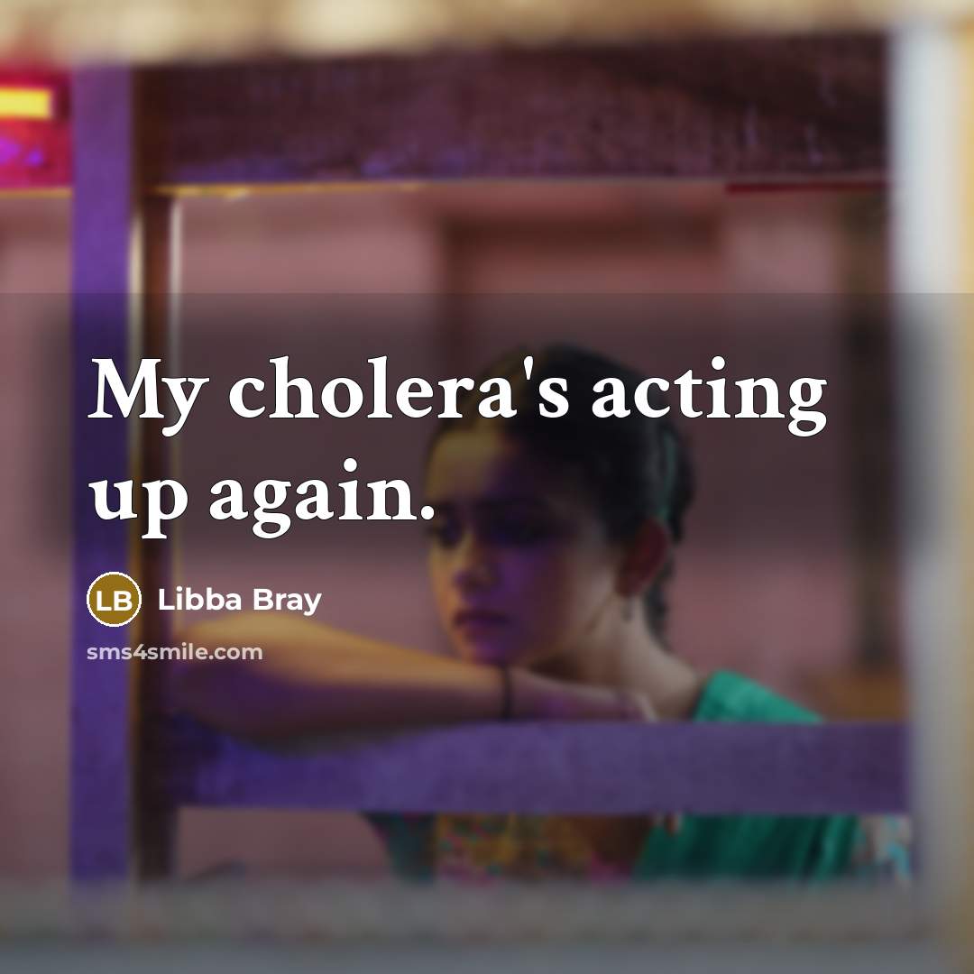 “My cholera's acting up again.…” quote by Libba Bray