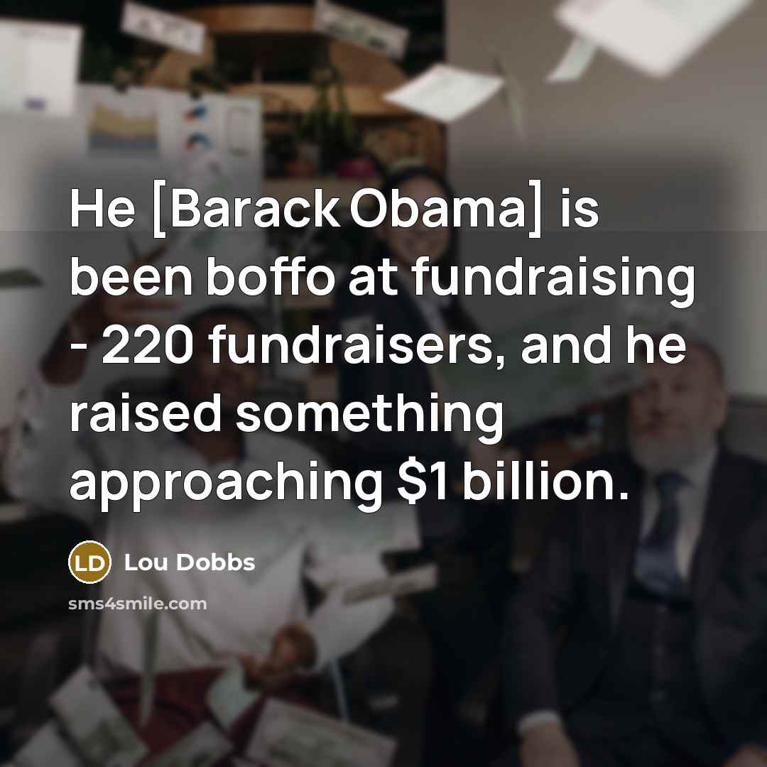“He [Barack Obama] is been boffo at fundraising - 220…” quote by Lou Dobbs