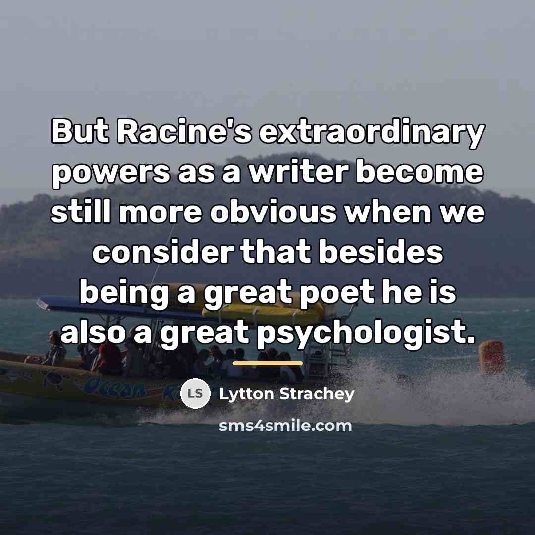 “But Racine's extraordinary powers as a writer become still more…” quote by Lytton Strachey