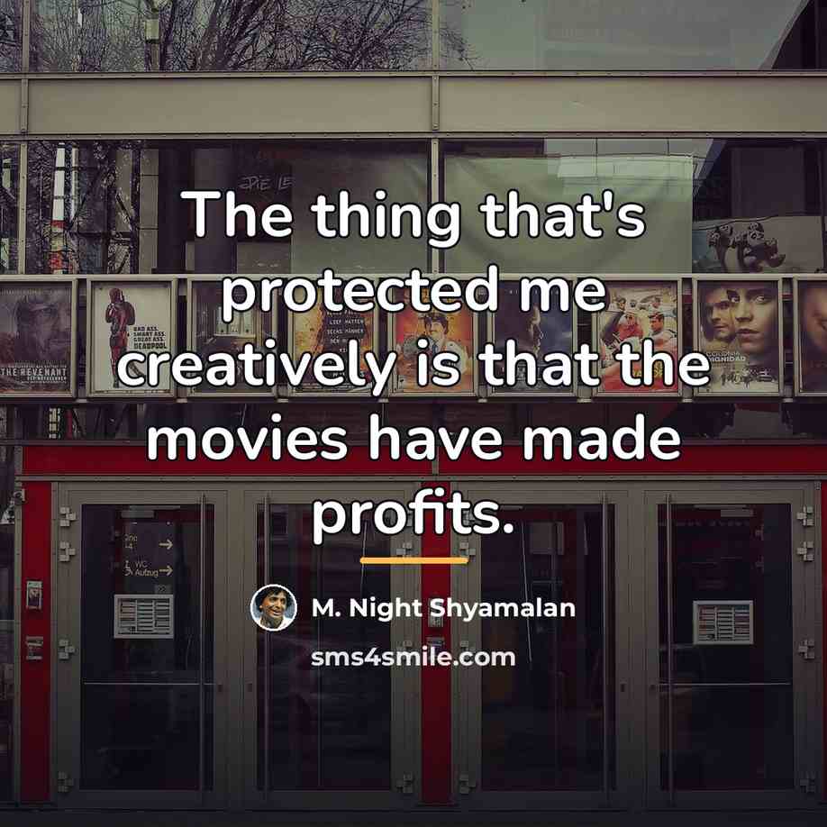 “The thing that's protected me creatively is that the movies…” quote by M. Night Shyamalan