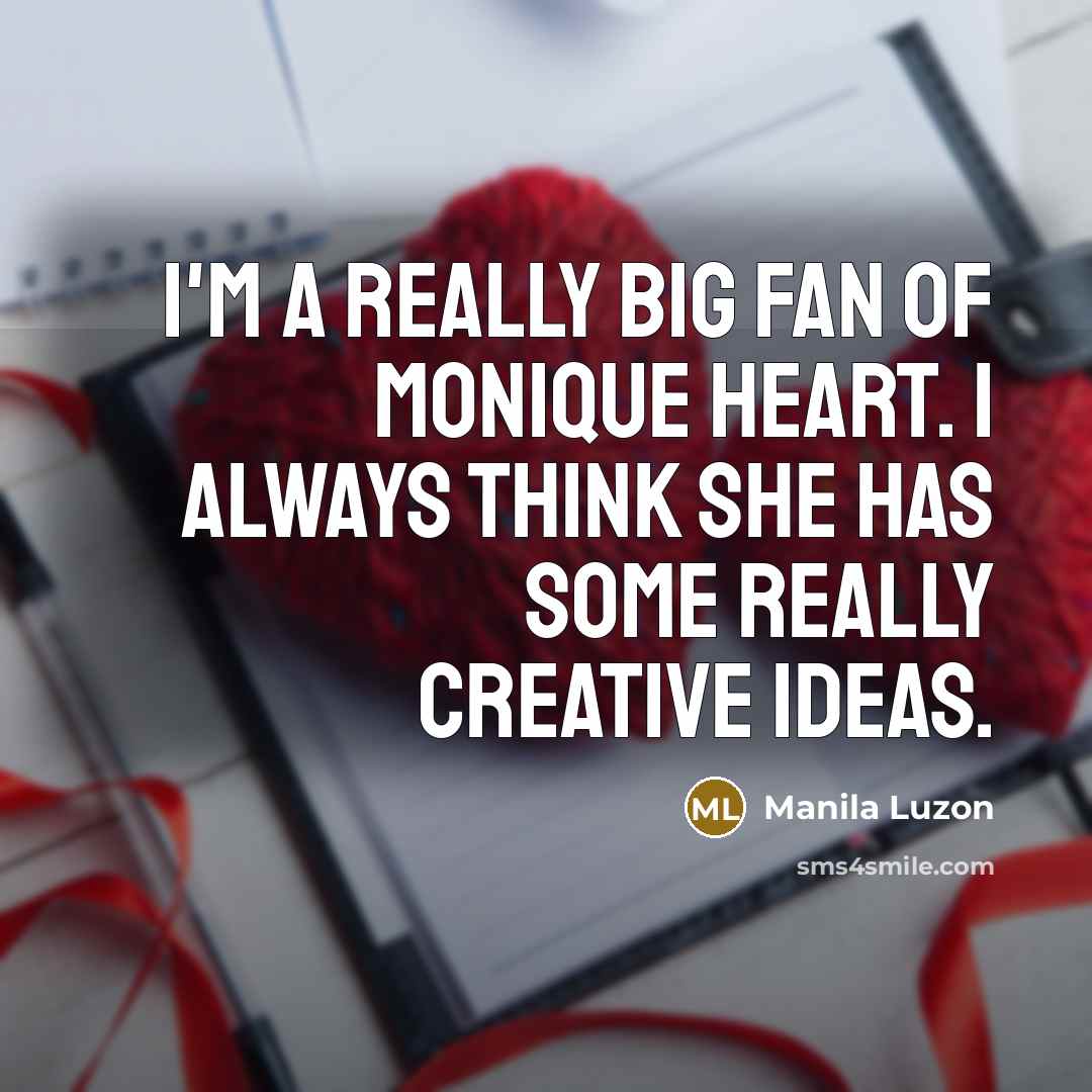 “I'm a really big fan of Monique Heart. I always…” quote by Manila Luzon