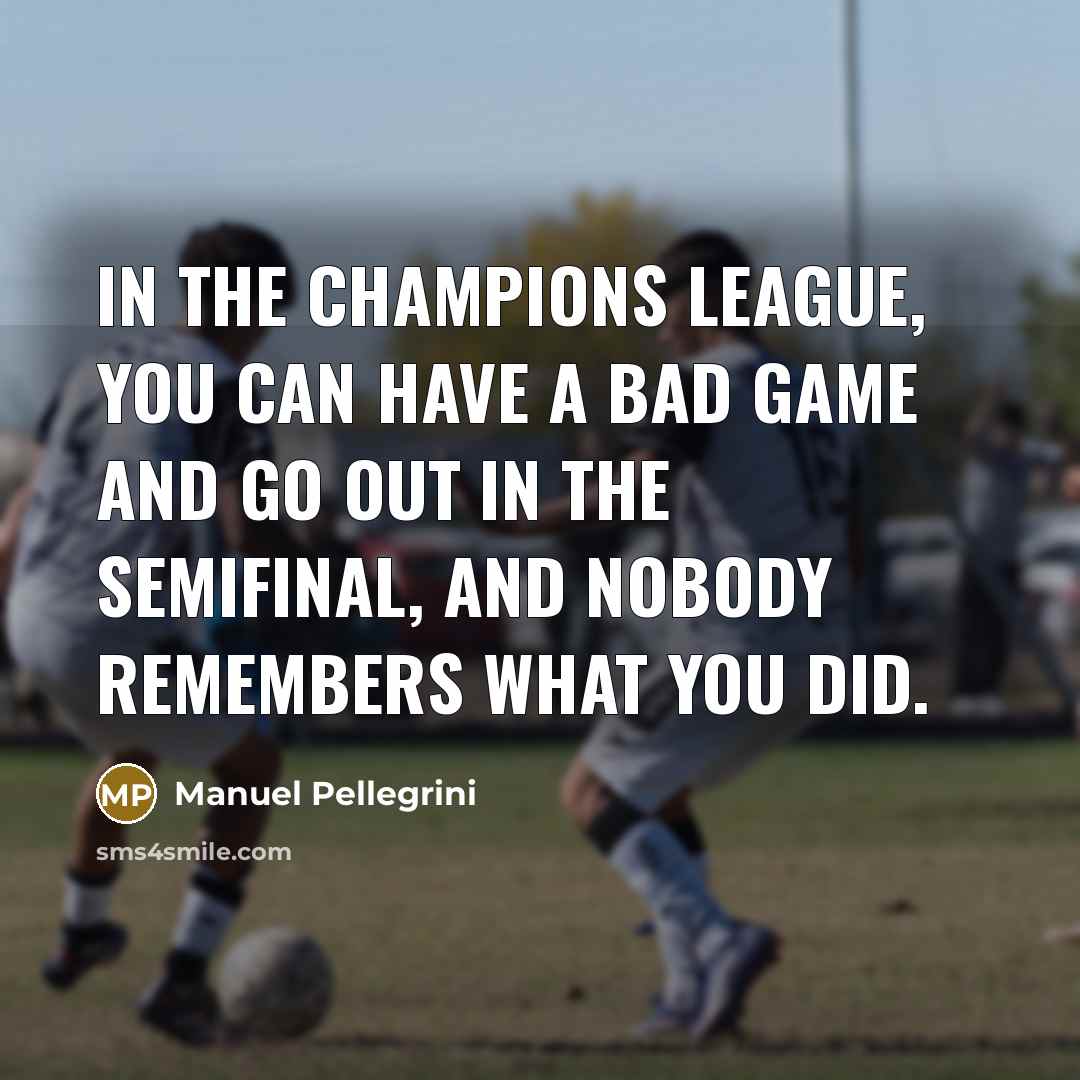 “In the Champions League, you can have a bad game…” quote by Manuel Pellegrini