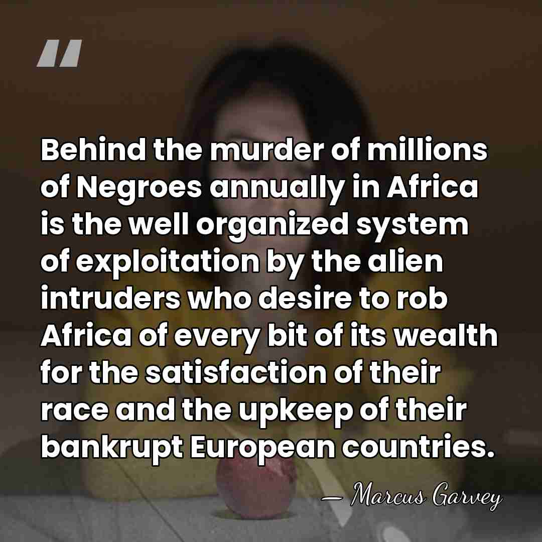 Behind the murder of millions of Negroes annually in Africa is the&hellip; - Marcus Garvey