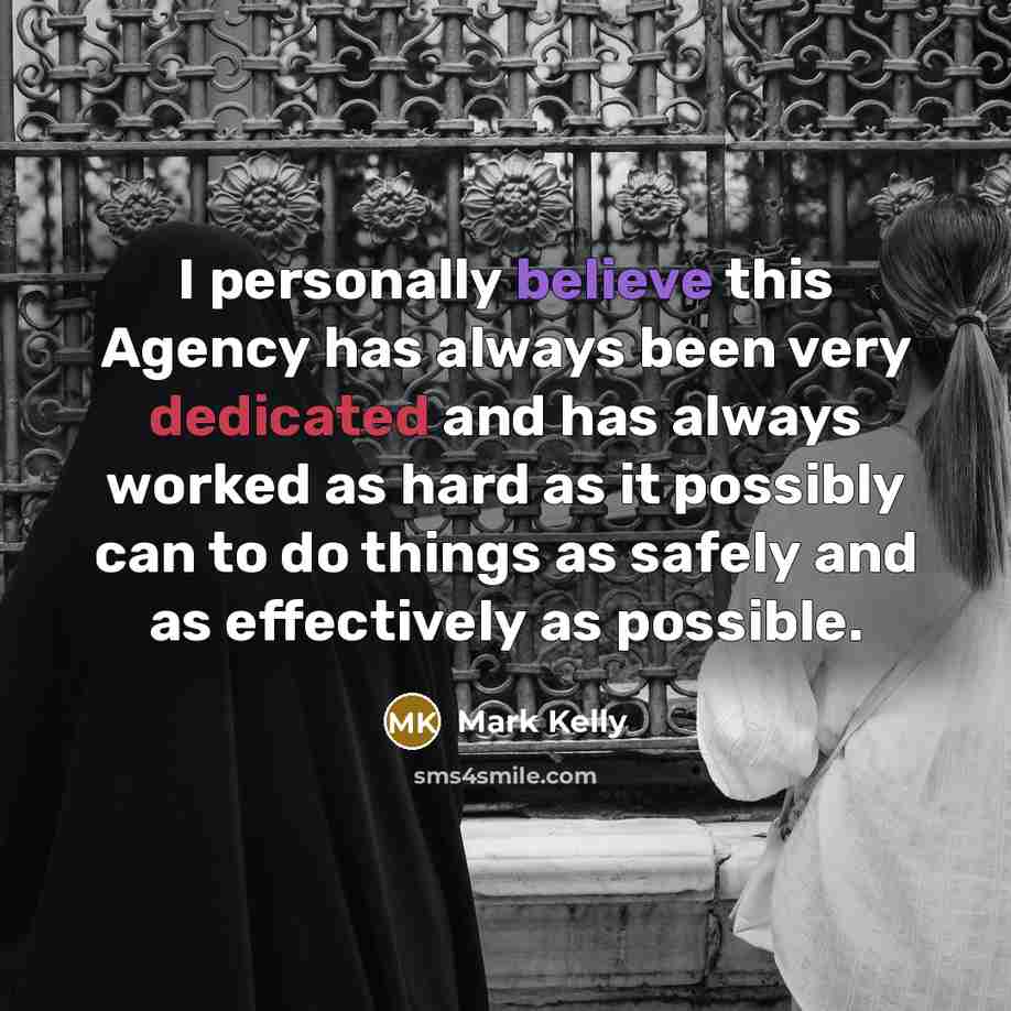 “I personally believe this Agency has always been very dedicated…” quote by Mark Kelly