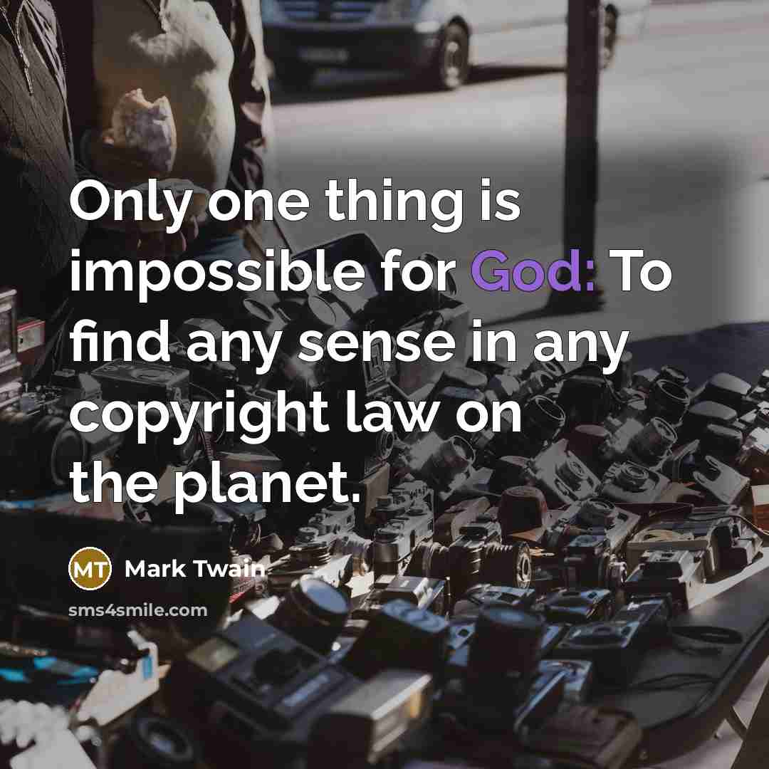 “Only one thing is impossible for God: To find any sense in any copyright law on the planet.” quote by Mark Twain