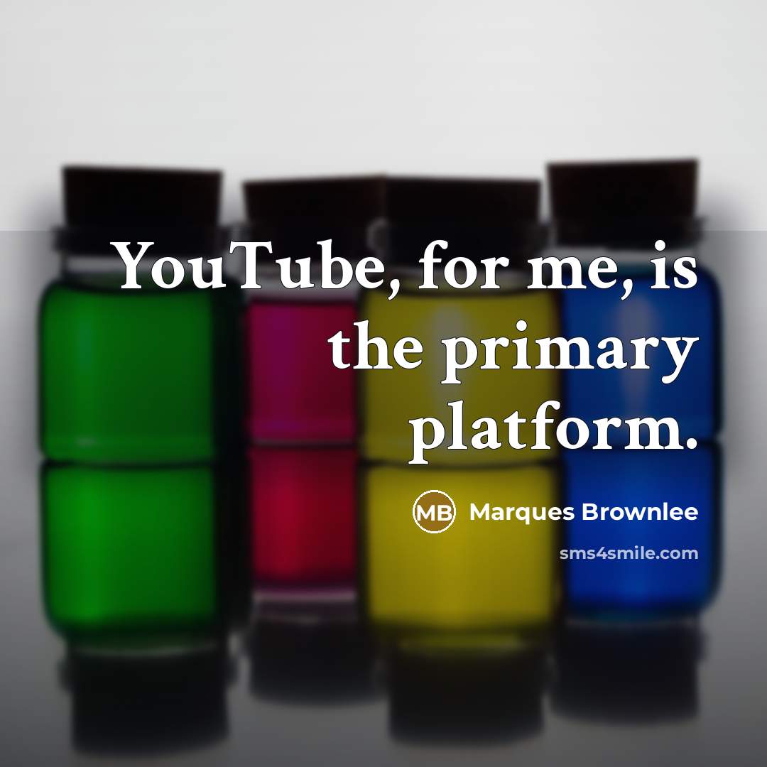 “YouTube, for me, is the primary platform.…” quote by Marques Brownlee
