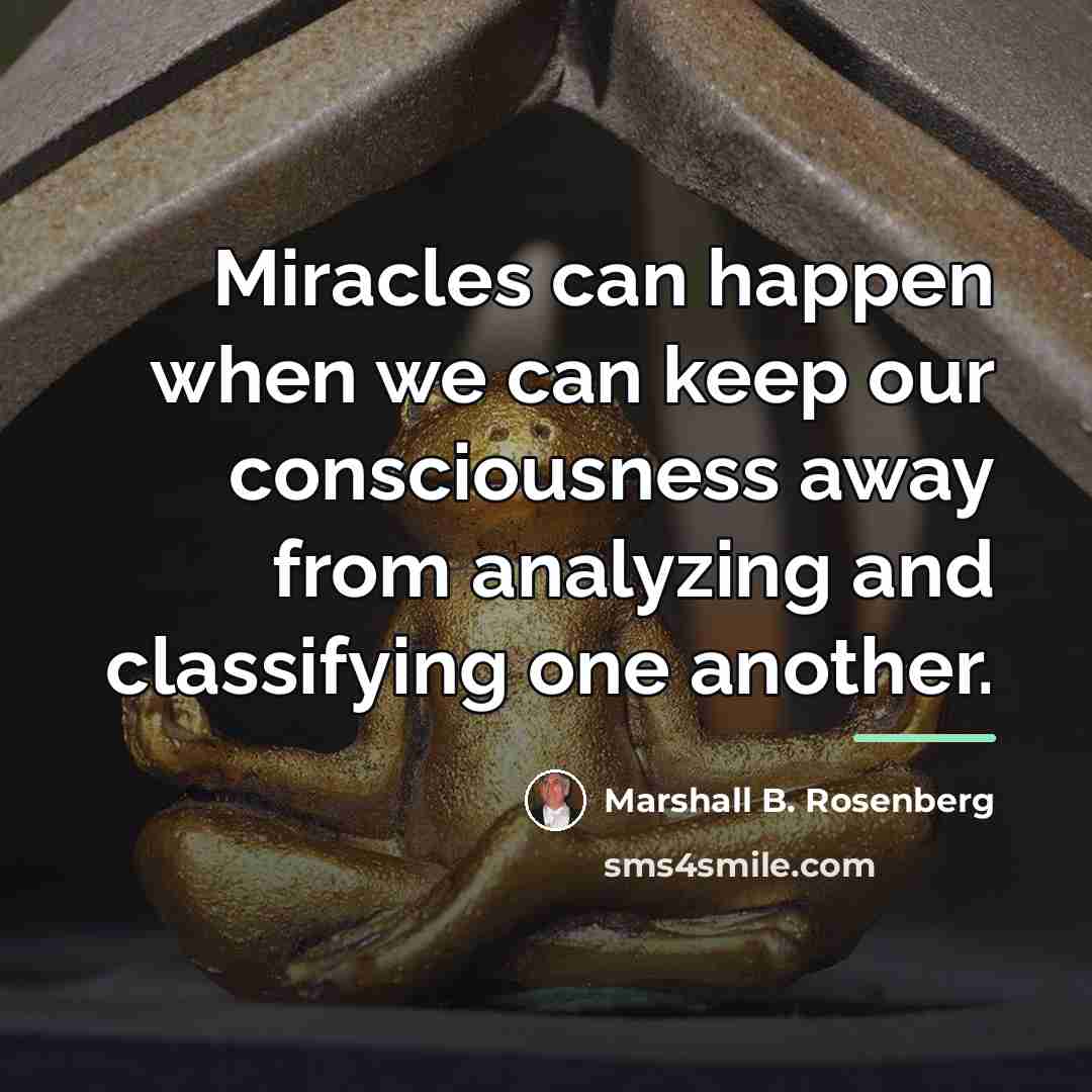 “Miracles can happen when we can keep our consciousness away…” quote by Marshall B. Rosenberg
