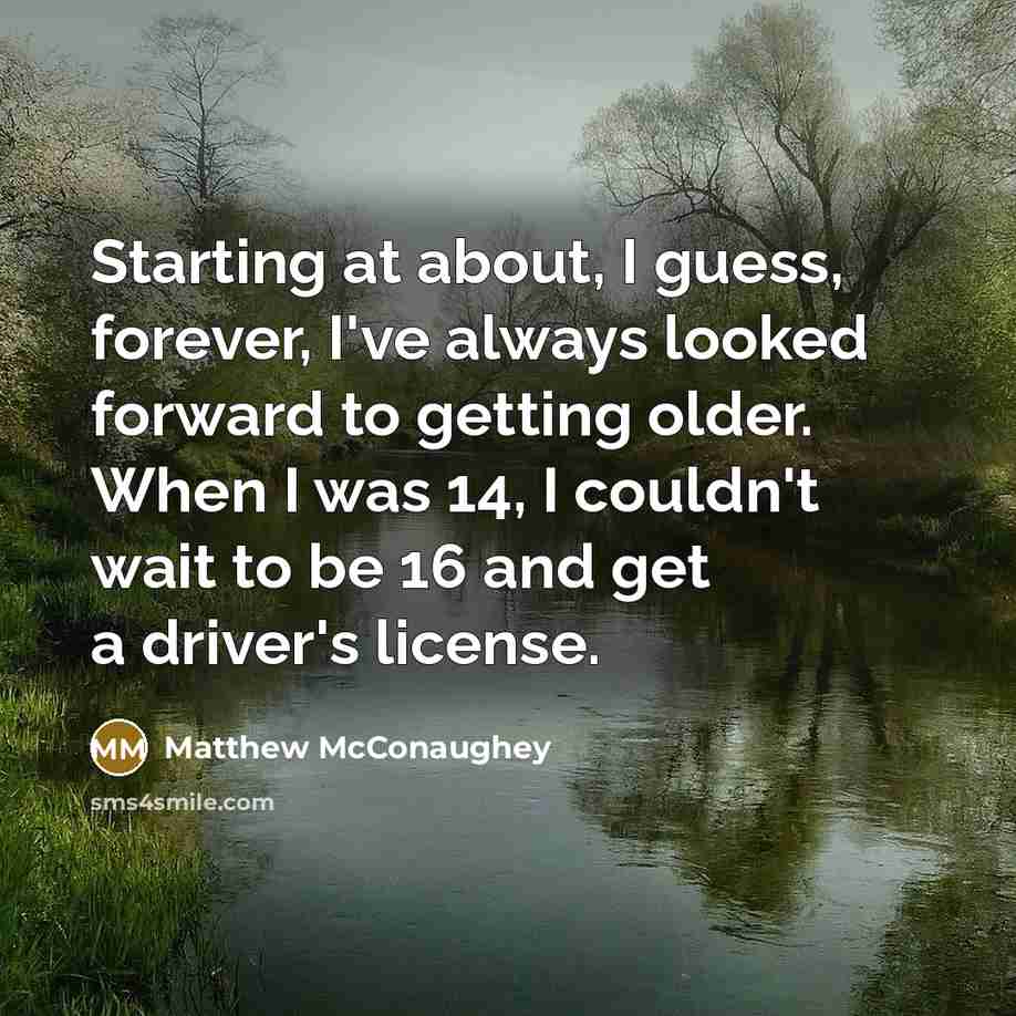 “Starting at about, I guess, forever, I've always looked forward…” quote by Matthew McConaughey