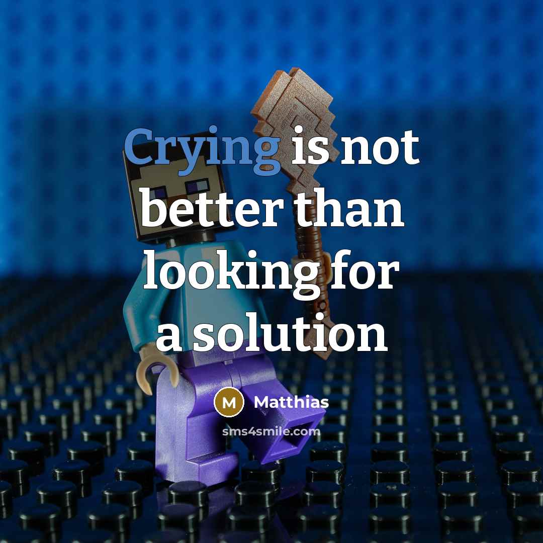 “Crying is not better than looking for a solution…” quote by Matthias