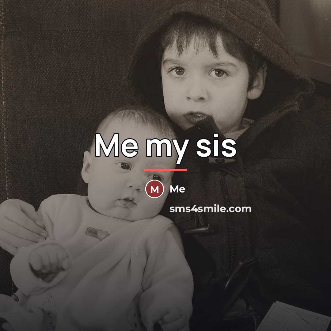 “Me my sis…” quote by Me