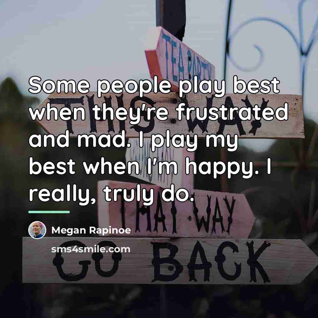 “Some people play best when they're frustrated and mad. I…” quote by Megan Rapinoe