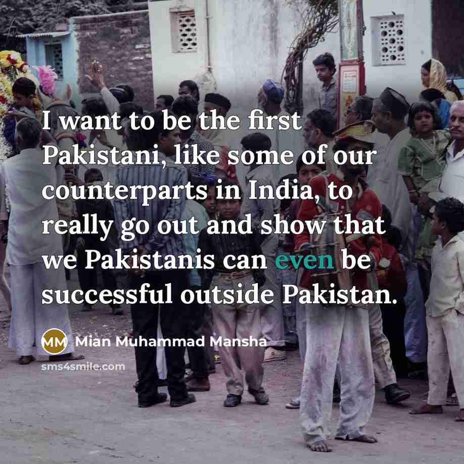 “I want to be the first Pakistani, like some of…” quote by Mian Muhammad Mansha