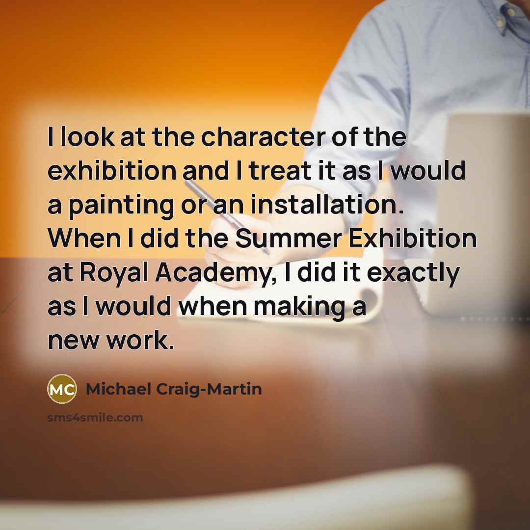 “I look at the character of the exhibition and I…” quote by Michael Craig-Martin