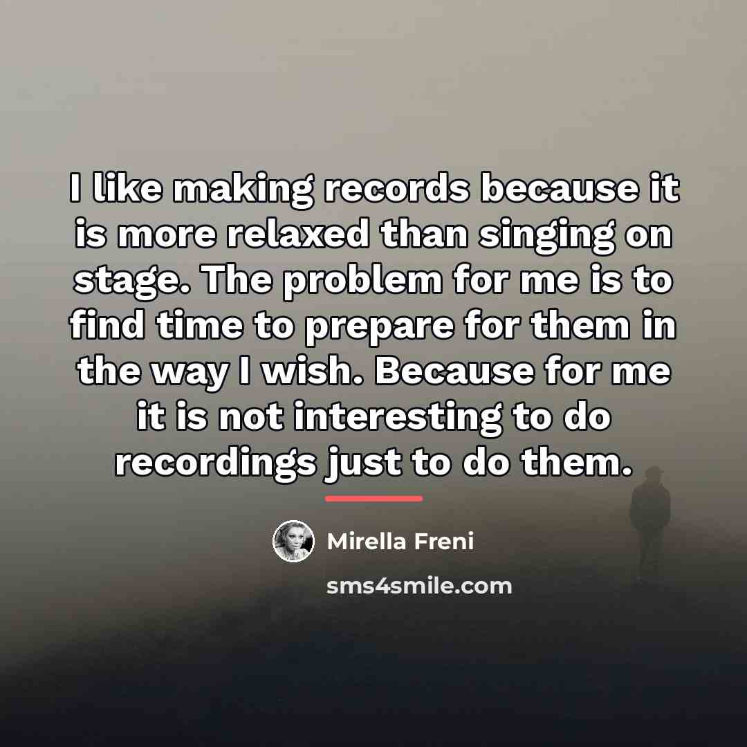 “I like making records because it is more relaxed than…” quote by Mirella Freni