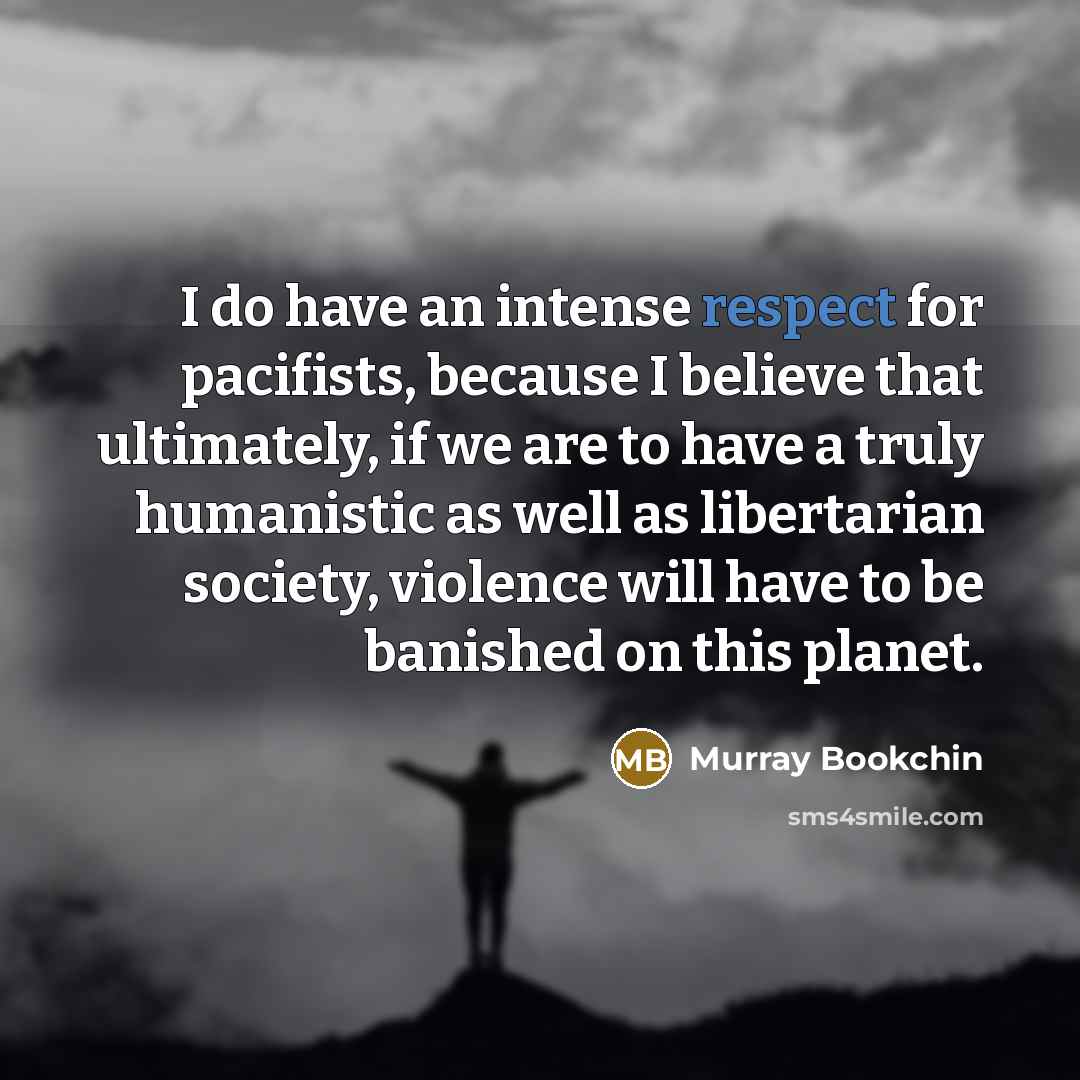 “I do have an intense respect for pacifists, because I…” quote by Murray Bookchin