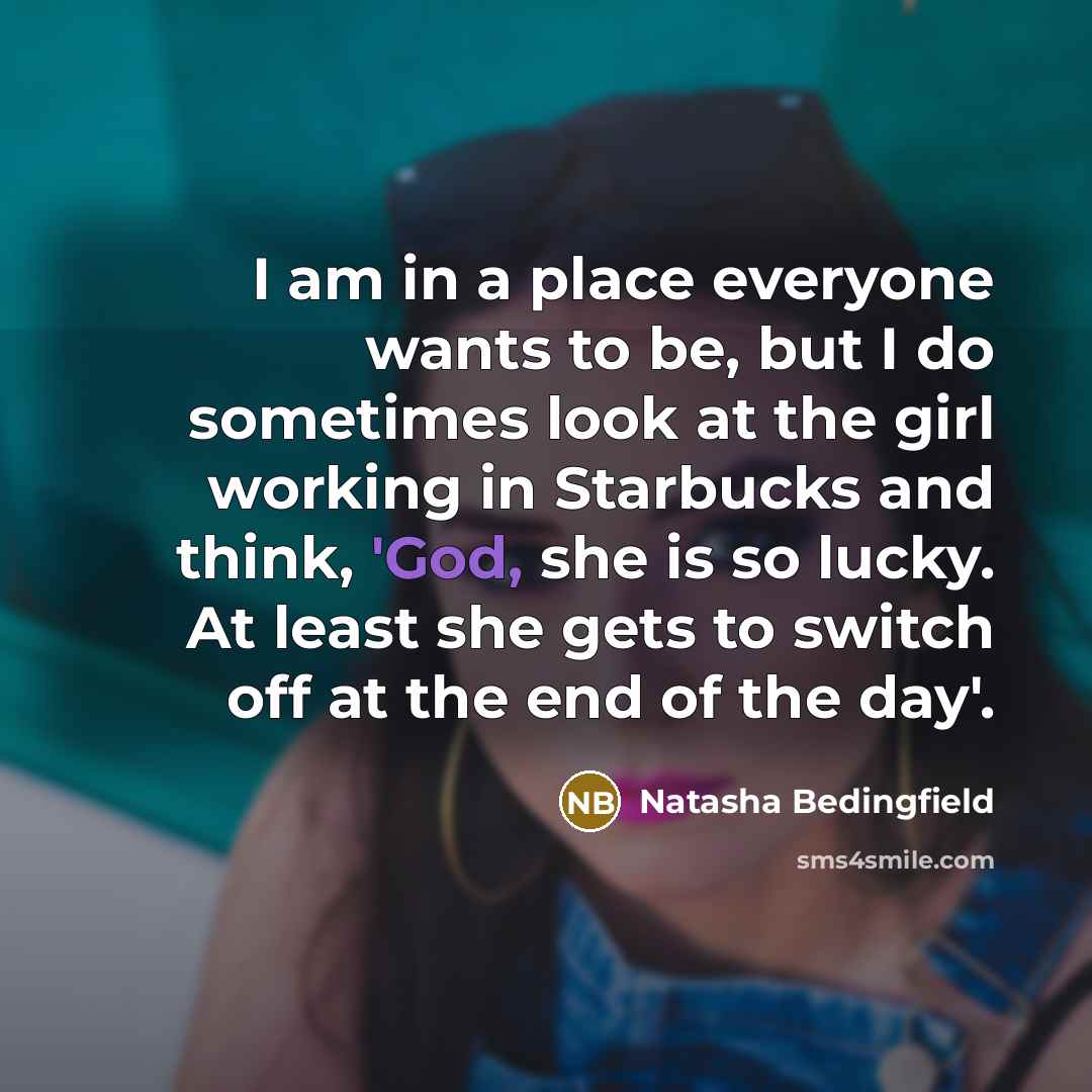 “I am in a place everyone wants to be, but…” quote by Natasha Bedingfield