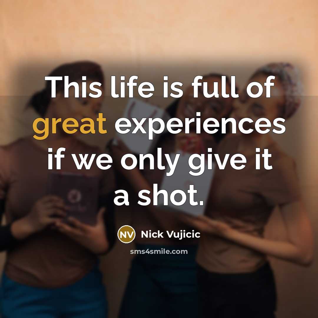 “This life is full of great experiences if we only…” quote by Nick Vujicic