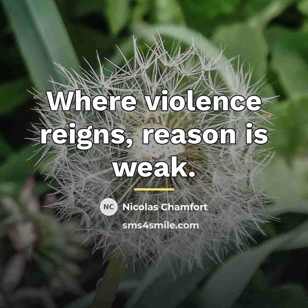 “Where violence reigns, reason is weak.…” quote by Nicolas Chamfort