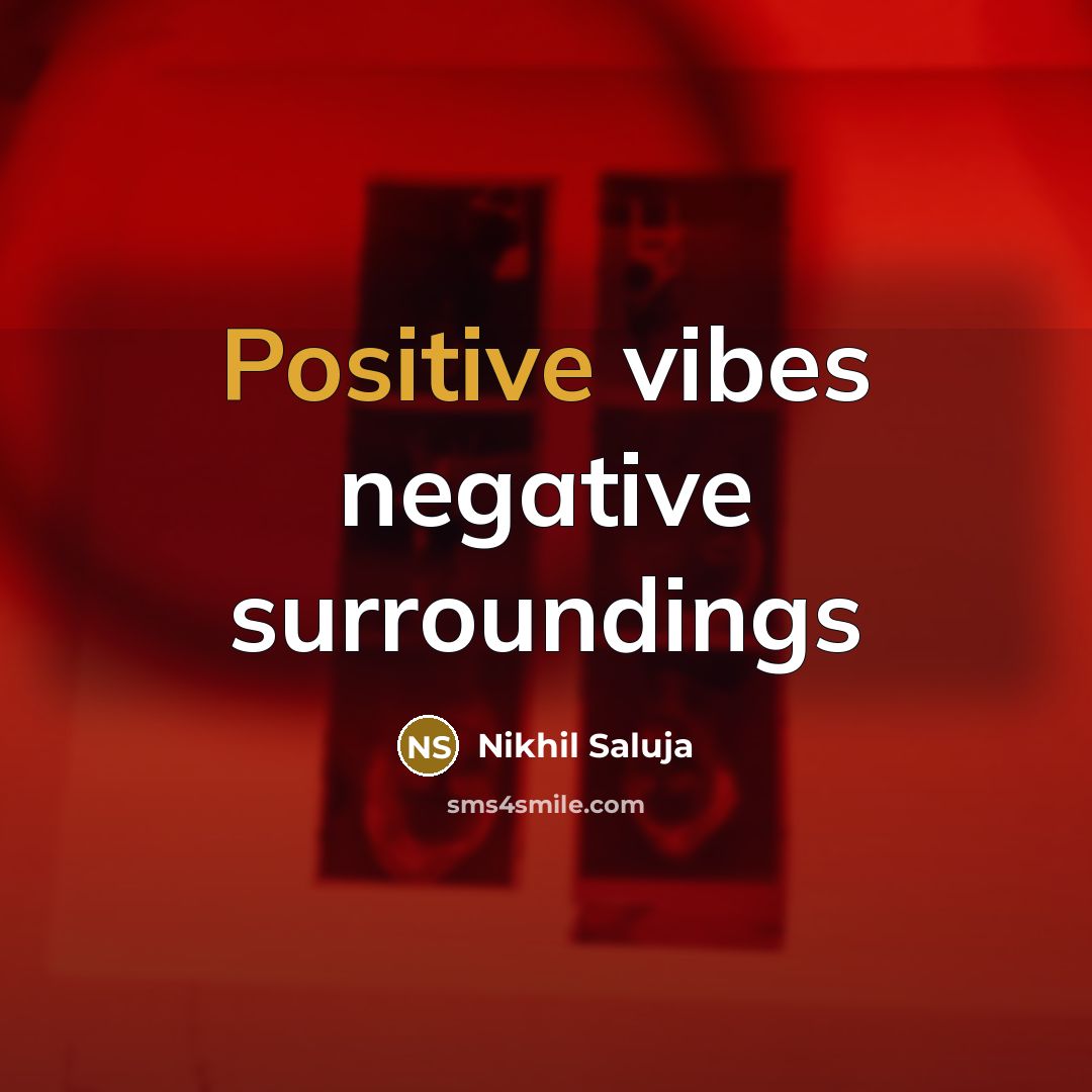 “Positive vibes negative surroundings” quote by Nikhil Saluja