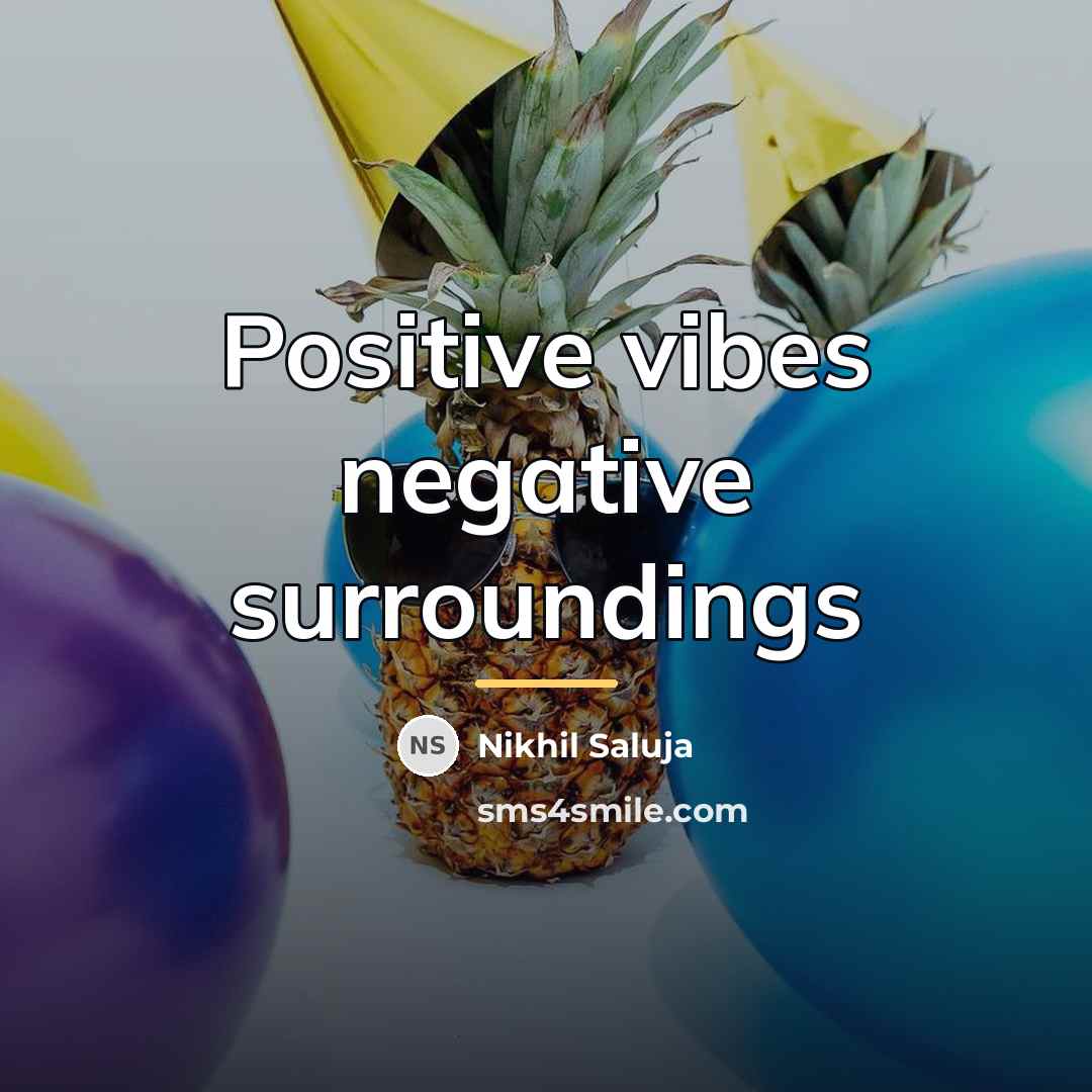 “Positive vibes negative surroundings…” quote by Nikhil Saluja
