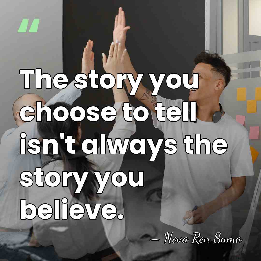 The story you choose to tell isn't always the story you believe. - Nova Ren Suma