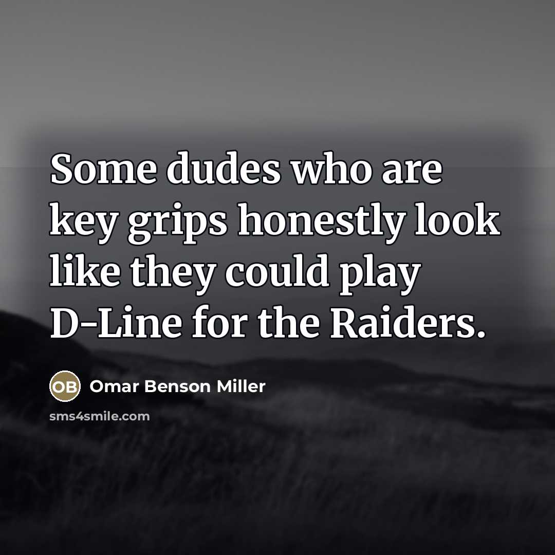 “Some dudes who are key grips honestly look like they…” quote by Omar Benson Miller