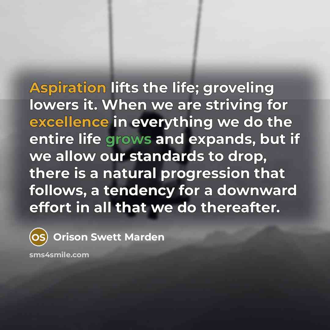 “Aspiration lifts the life; groveling lowers it. When we are…” quote by Orison Swett Marden