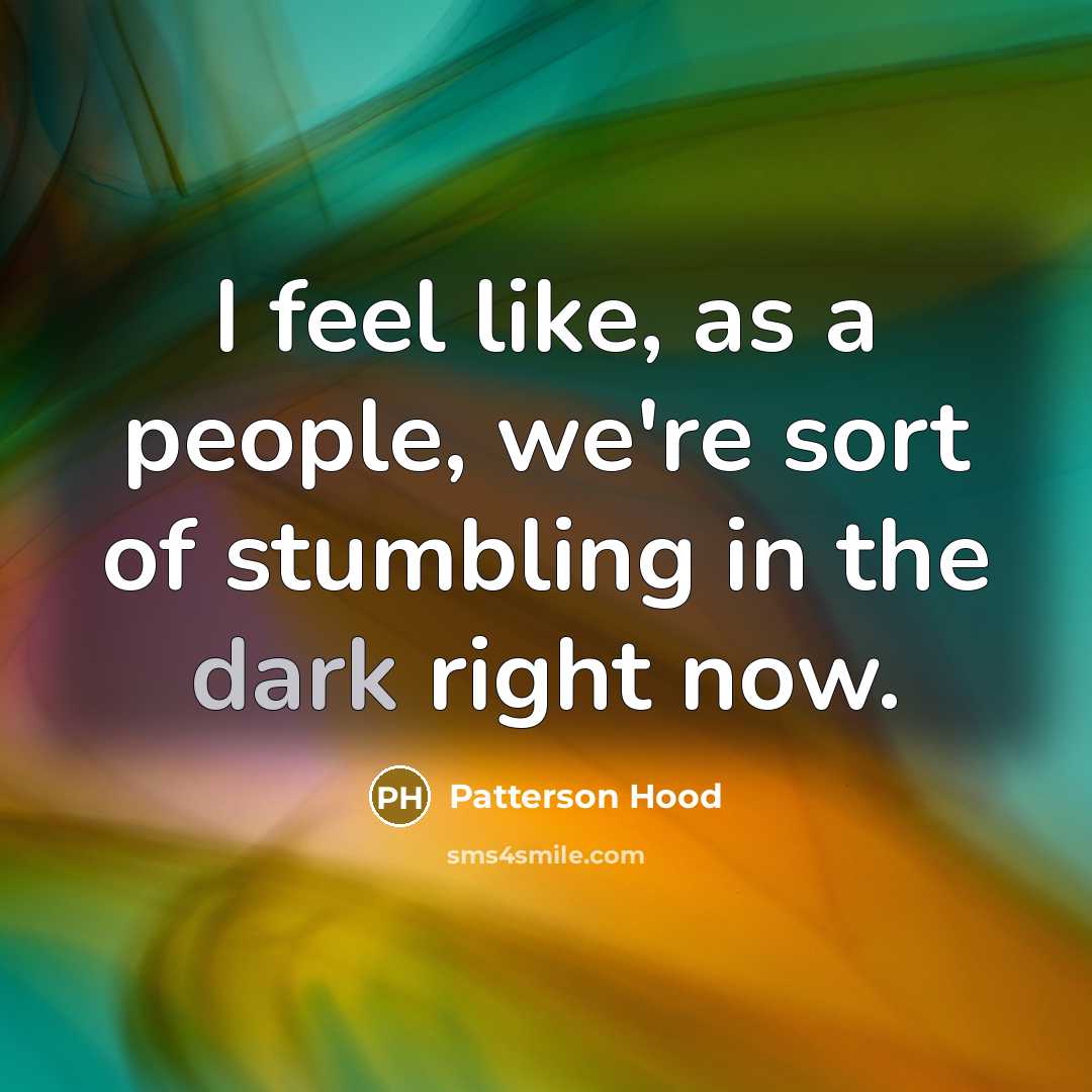 “I feel like, as a people, we're sort of stumbling…” quote by Patterson Hood