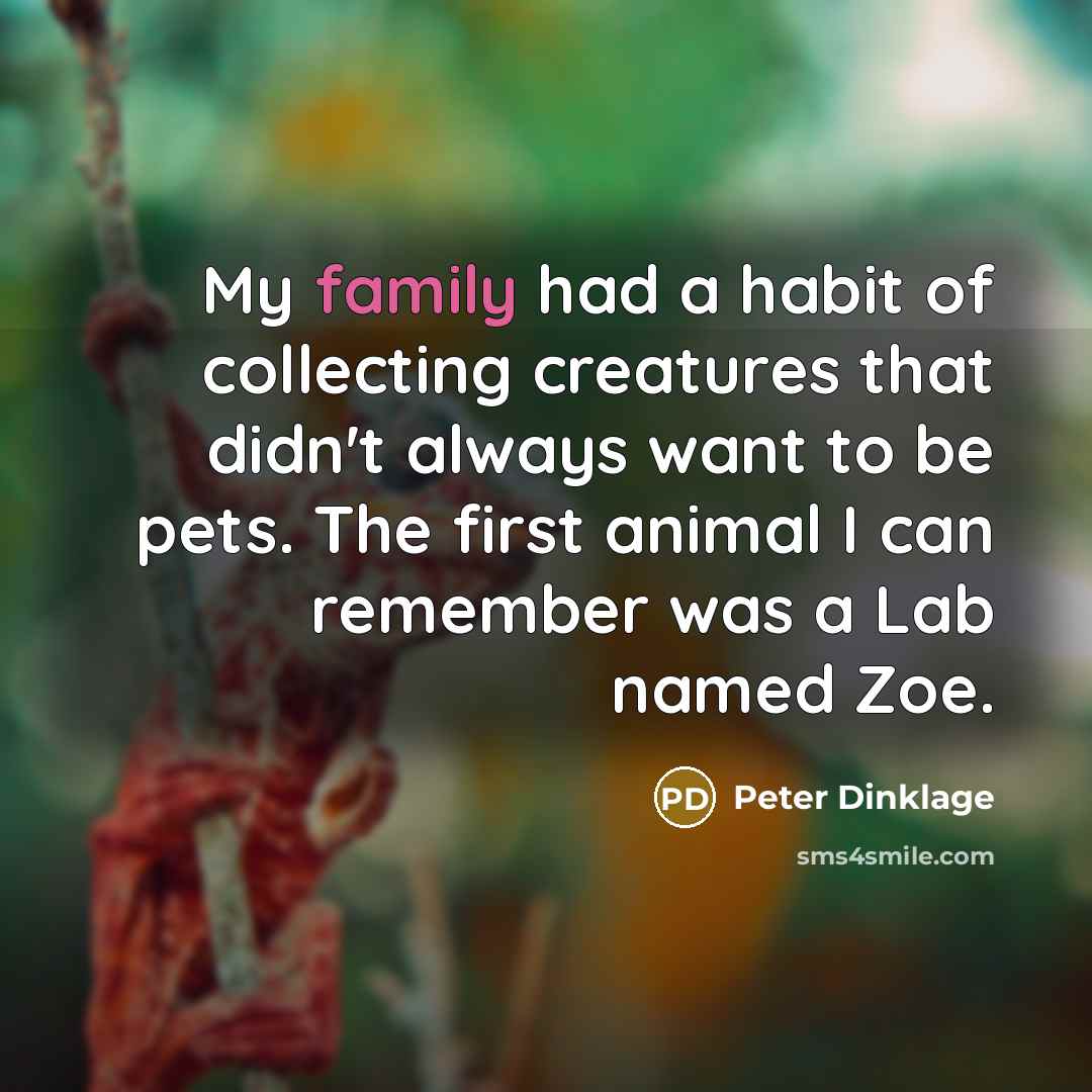 “My family had a habit of collecting creatures that didn't…” quote by Peter Dinklage