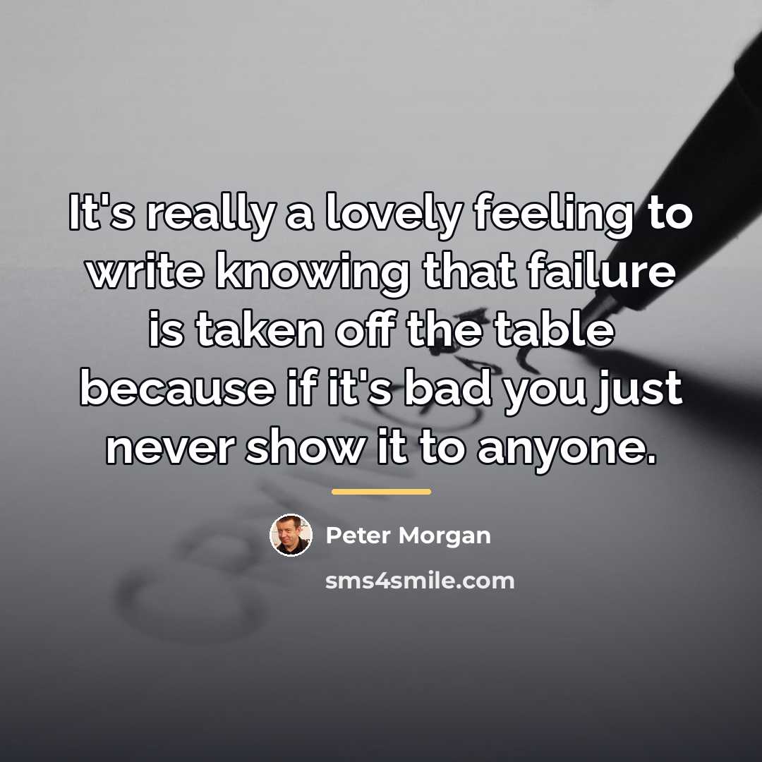 “It's really a lovely feeling to write knowing that failure…” quote by Peter Morgan