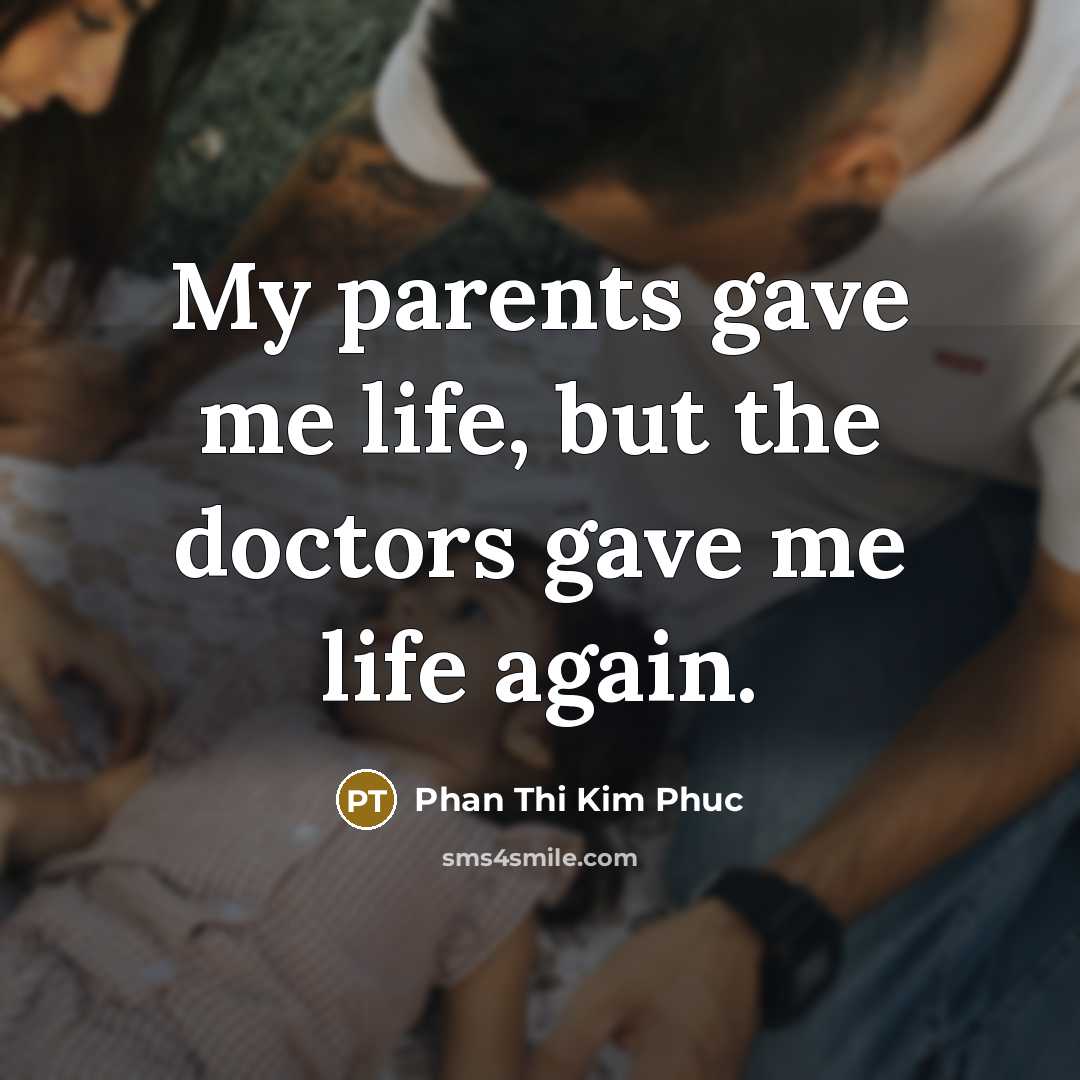 “My parents gave me life, but the doctors gave me…” quote by Phan Thi Kim Phuc