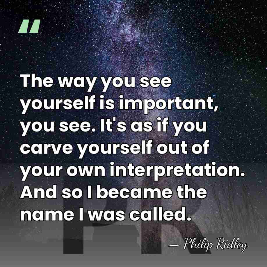 The way you see yourself is important, you see. It's as if&hellip; - Philip Ridley