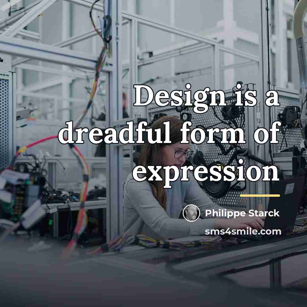 “Design is a dreadful form of expression…” quote by Philippe Starck