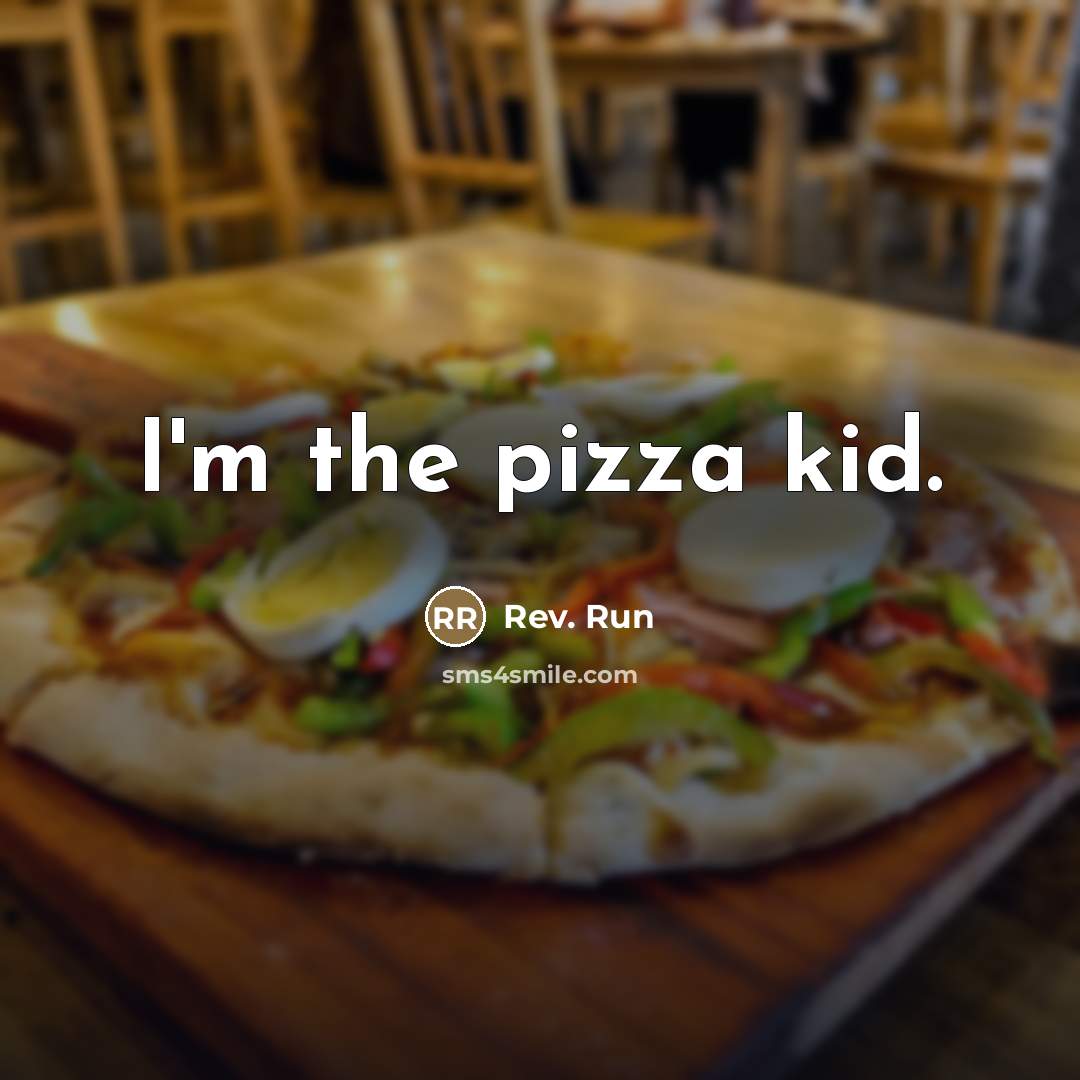 “I'm the pizza kid.…” quote by Rev. Run