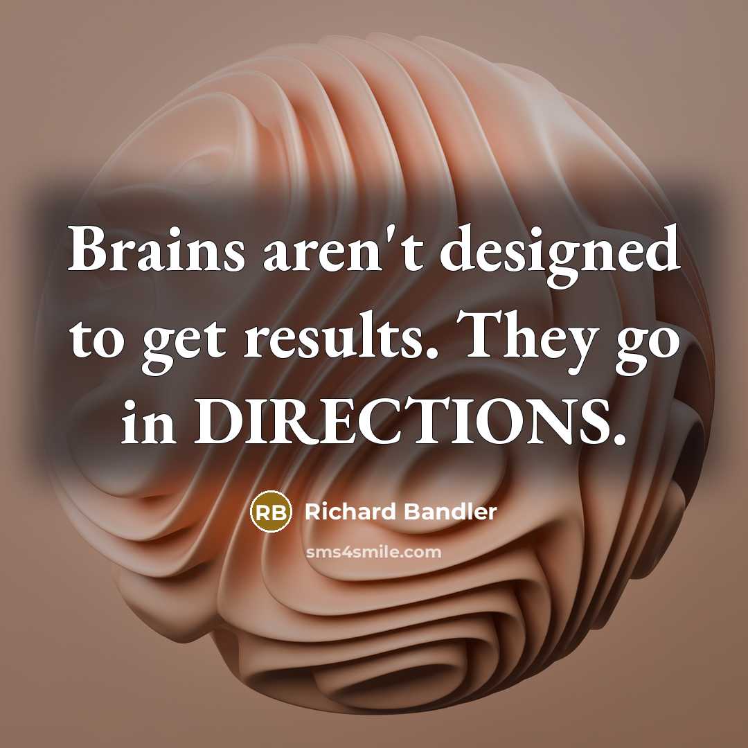 “Brains aren't designed to get results. They go in DIRECTIONS.…” quote by Richard Bandler
