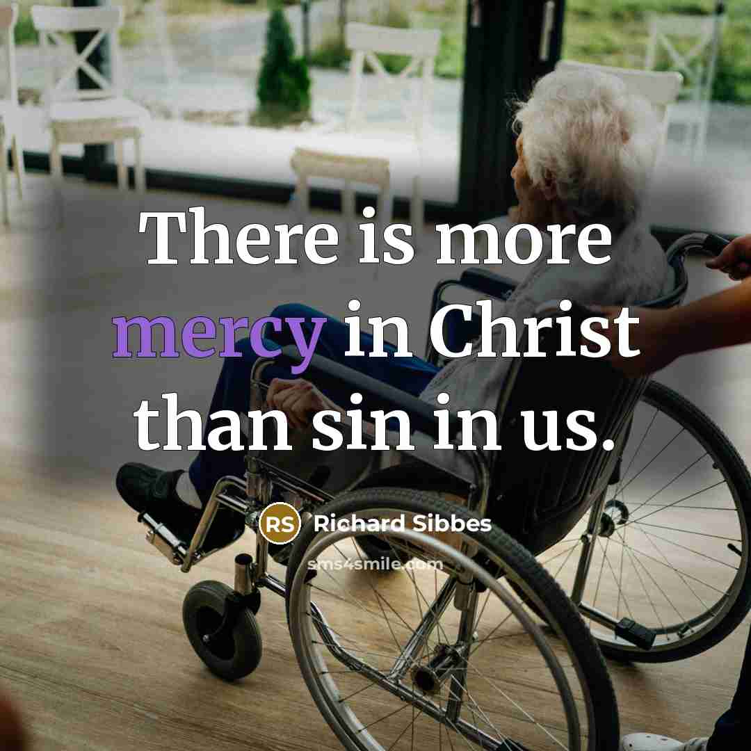 “There is more mercy in Christ than sin in us.…” quote by Richard Sibbes