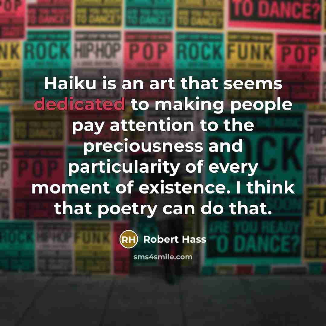 “Haiku is an art that seems dedicated to making people…” quote by Robert Hass