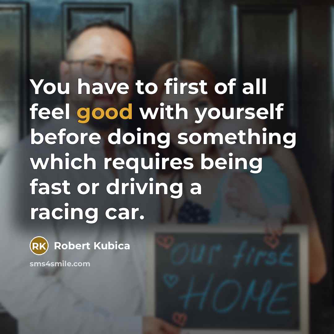 “You have to first of all feel good with yourself…” quote by Robert Kubica