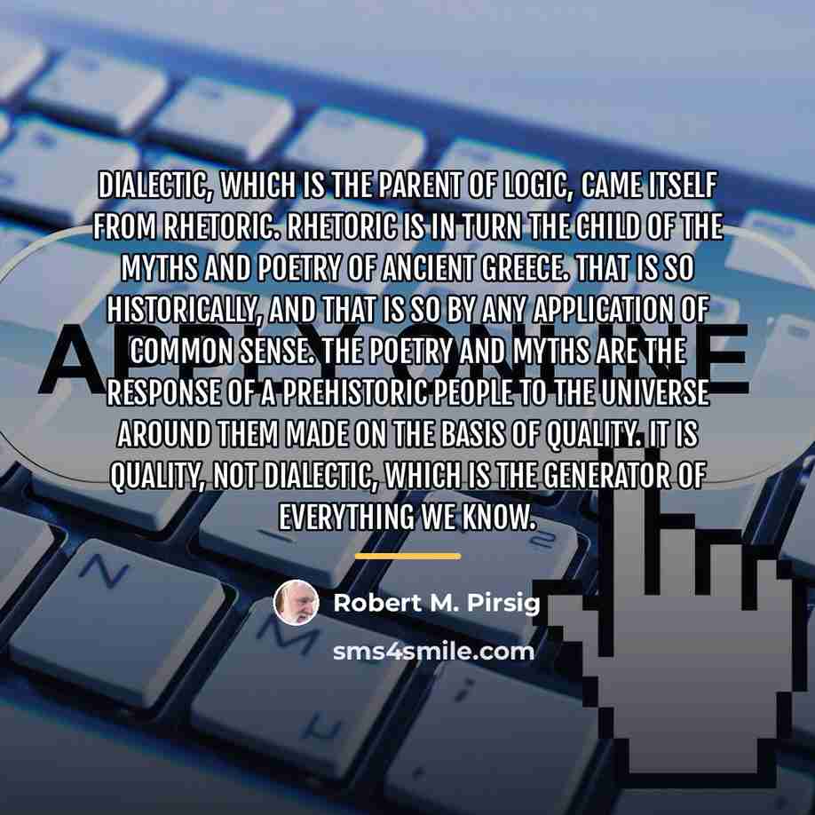“Dialectic, which is the parent of logic, came itself from…” quote by Robert M. Pirsig