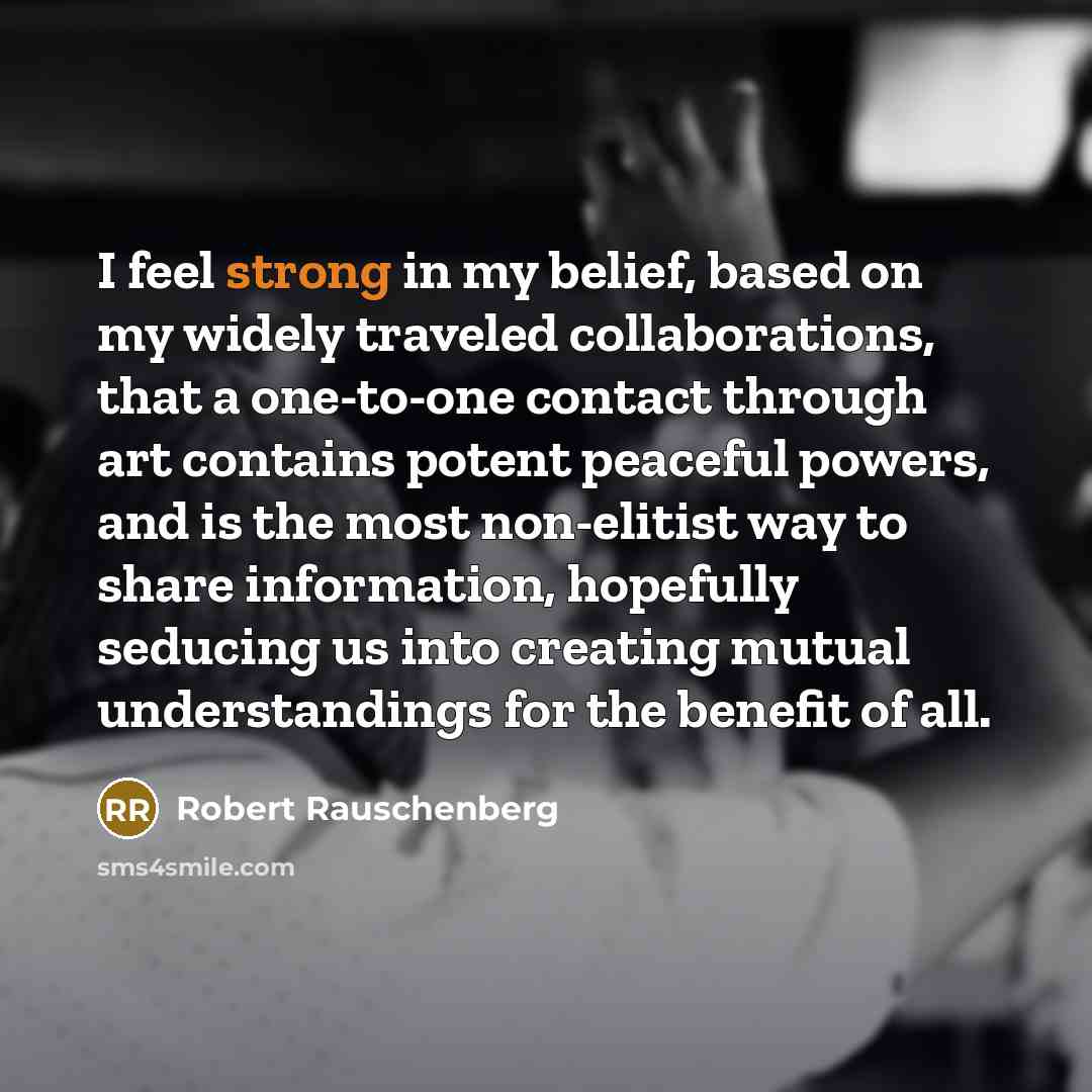 “I feel strong in my belief, based on my widely…” quote by Robert Rauschenberg