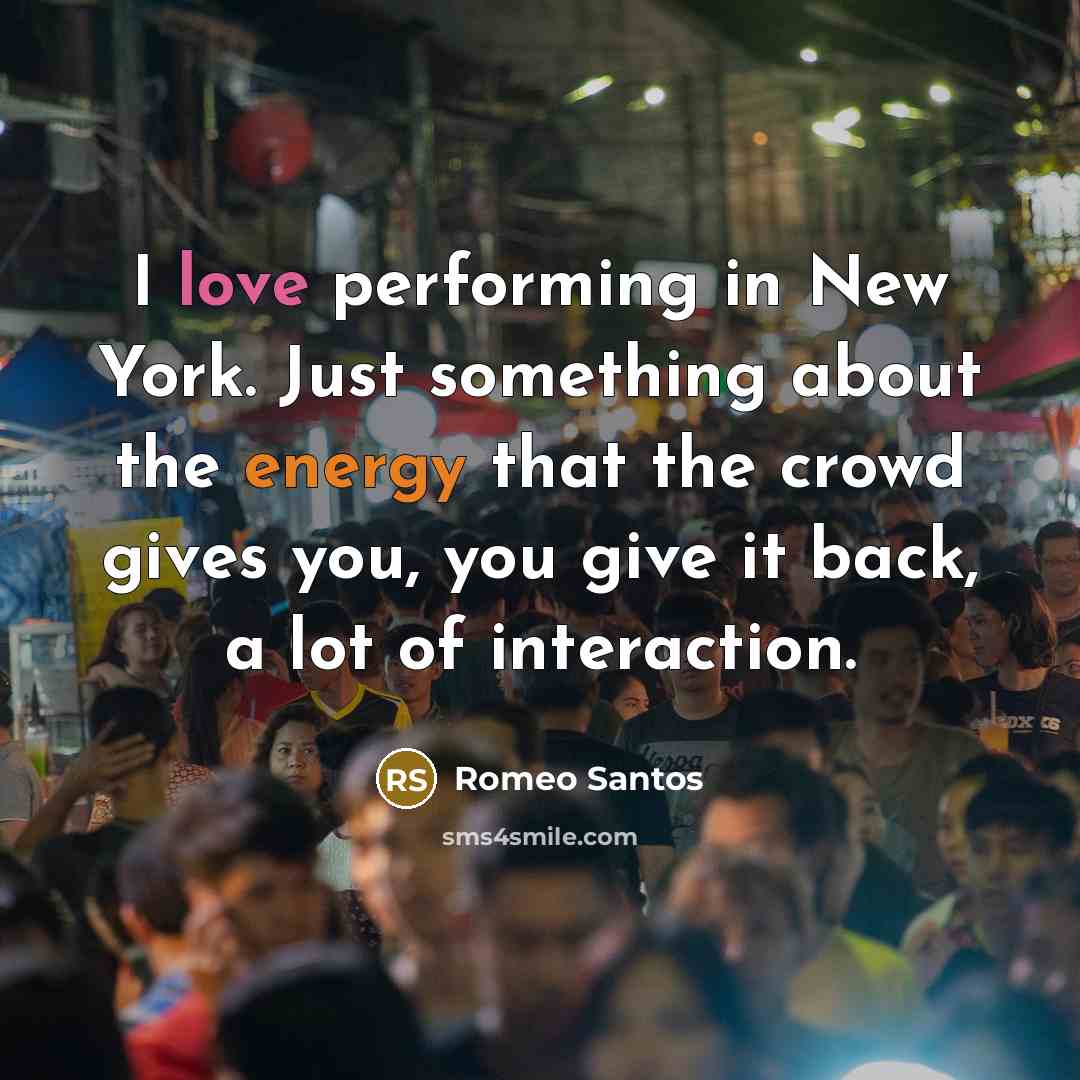 “I love performing in New York. Just something about the energy that the crowd gives you, you give it back, a lot of interaction.” quote by Romeo Santos