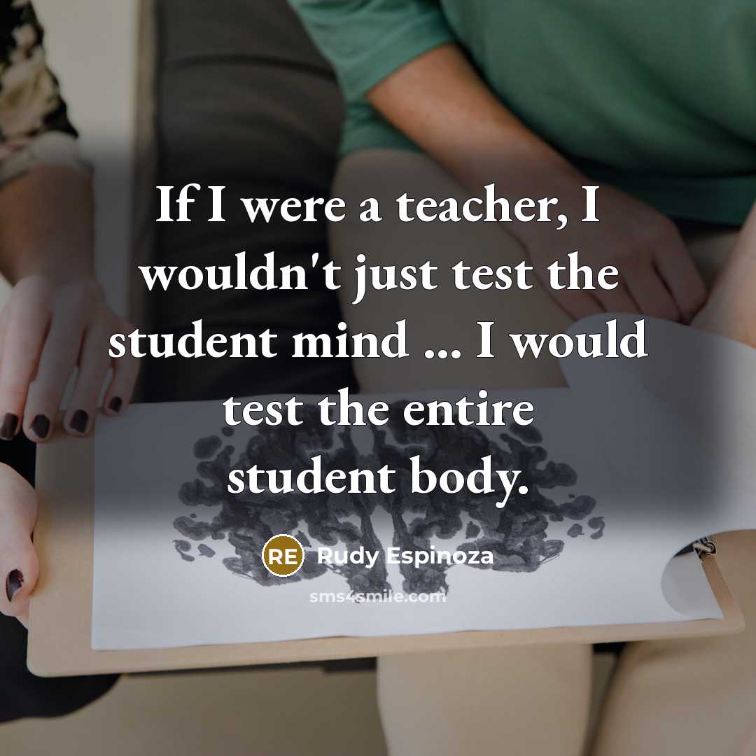 “If I were a teacher, I wouldn't just test the…” quote by Rudy Espinoza