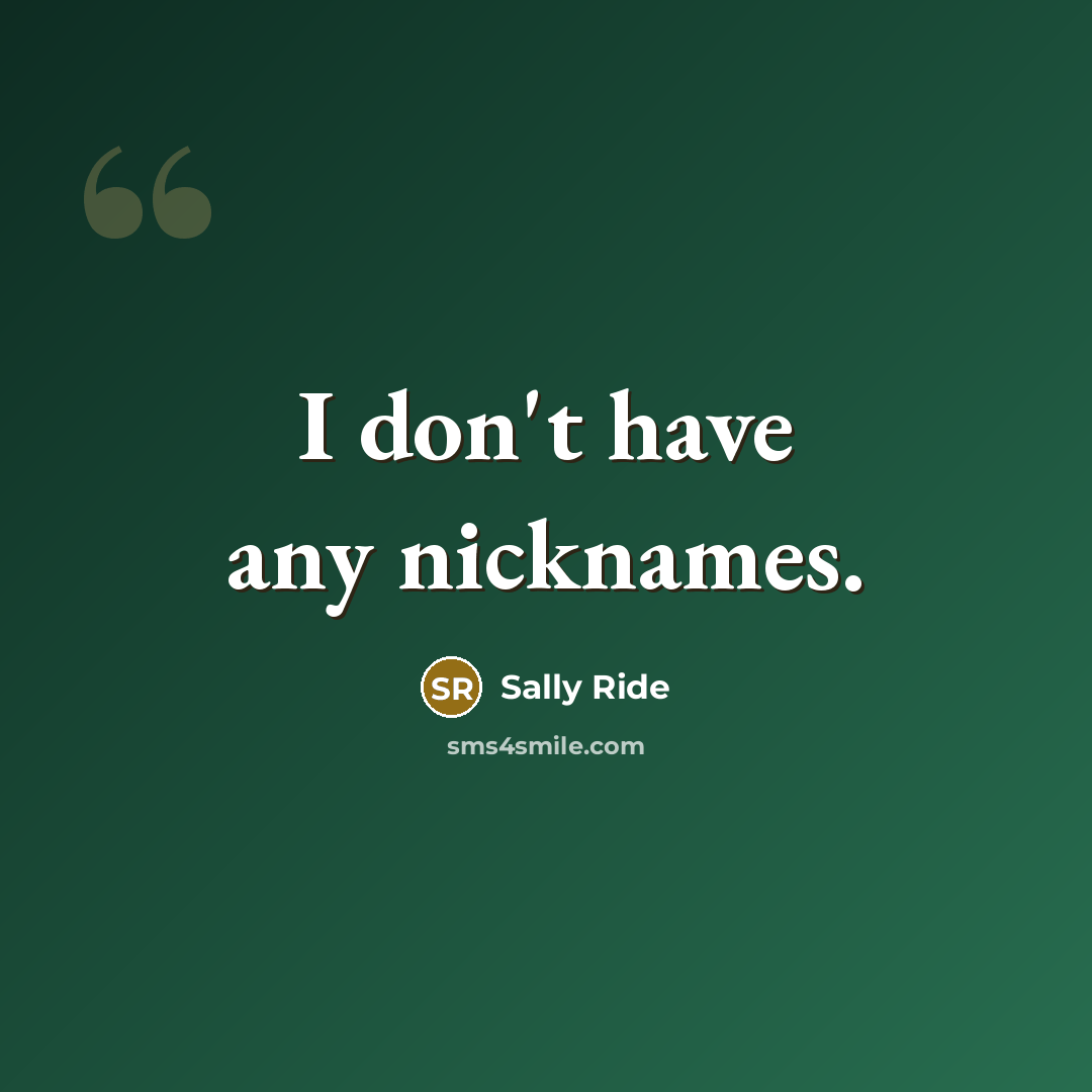 “I don't have any nicknames.…” quote by Sally Ride