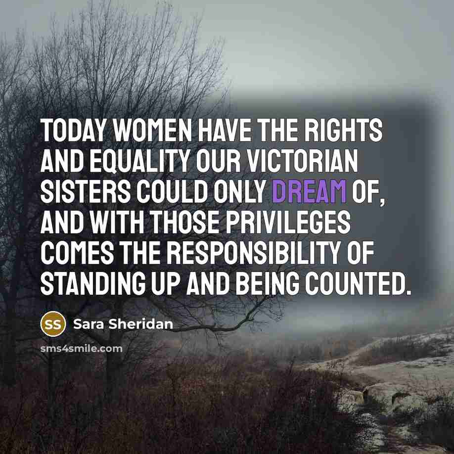 “Today women have the rights and equality our Victorian sisters…” quote by Sara Sheridan