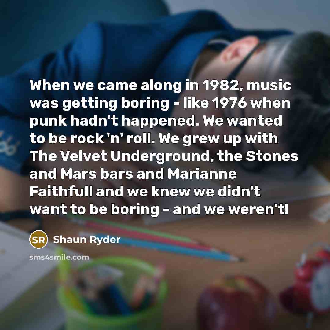 “When we came along in 1982, music was getting boring…” quote by Shaun Ryder