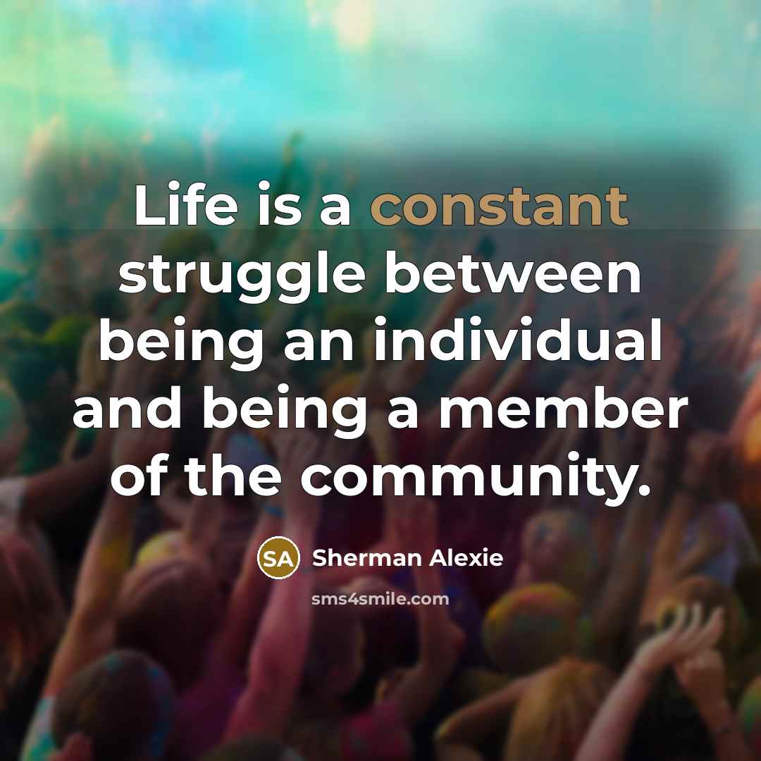 “Life is a constant struggle between being an individual and…” quote by Sherman Alexie