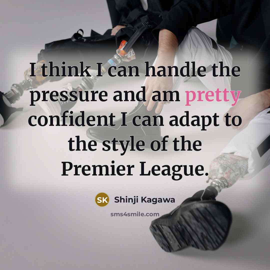 “I think I can handle the pressure and am pretty…” quote by Shinji Kagawa