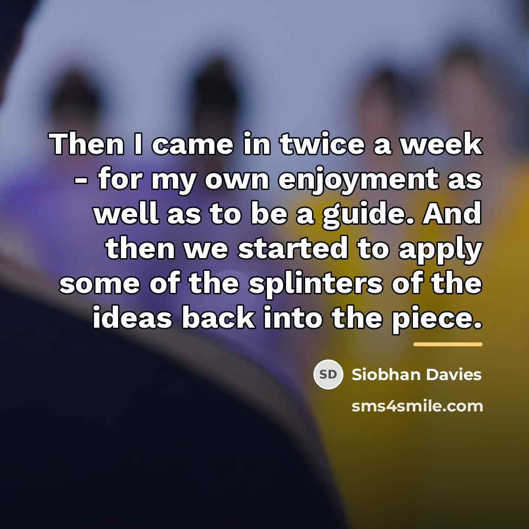 “Then I came in twice a week - for my…” quote by Siobhan Davies